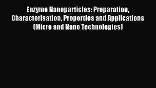 Enzyme Nanoparticles: Preparation Characterisation Properties and Applications (Micro and Nano