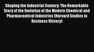 Shaping the Industrial Century: The Remarkable Story of the Evolution of the Modern Chemical