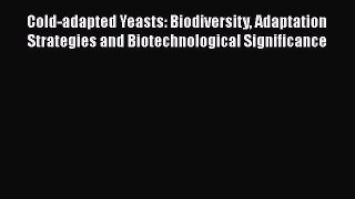 Cold-adapted Yeasts: Biodiversity Adaptation Strategies and Biotechnological Significance Read