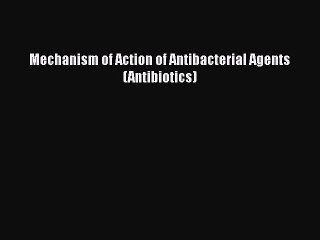 Mechanism of Action of Antibacterial Agents (Antibiotics)  Free PDF