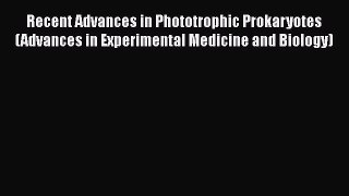 Recent Advances in Phototrophic Prokaryotes (Advances in Experimental Medicine and Biology)