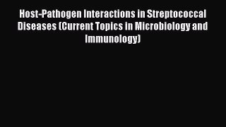 Host-Pathogen Interactions in Streptococcal Diseases (Current Topics in Microbiology and Immunology)