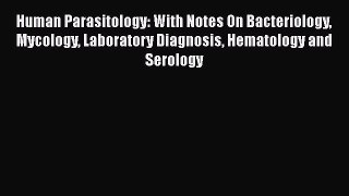 Human parasitology with notes on bacteriology mycology laboratory diagnosis hematology and