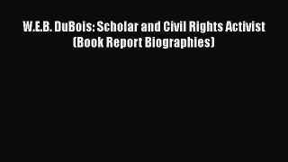 (PDF Download) W.E.B. DuBois: Scholar and Civil Rights Activist (Book Report Biographies) Download