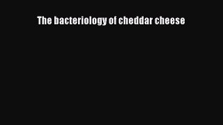 The bacteriology of cheddar cheese  Free Books