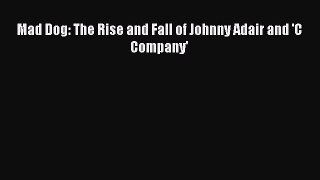 (PDF Download) Mad Dog: The Rise and Fall of Johnny Adair and 'C Company' Read Online