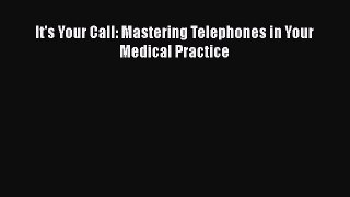 It's Your Call: Mastering Telephones in Your Medical Practice  Free Books