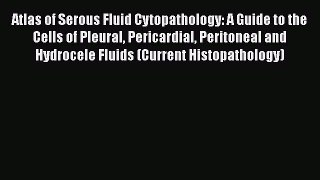 Atlas of Serous Fluid Cytopathology: A Guide to the Cells of Pleural Pericardial Peritoneal