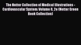 The Netter Collection of Medical Illustrations - Cardiovascular System: Volume 8 2e (Netter