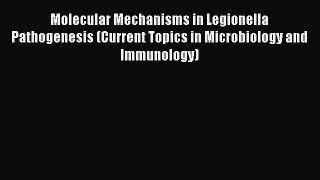 Molecular Mechanisms in Legionella Pathogenesis (Current Topics in Microbiology and Immunology)