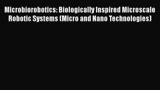 Microbiorobotics: Biologically Inspired Microscale Robotic Systems (Micro and Nano Technologies)