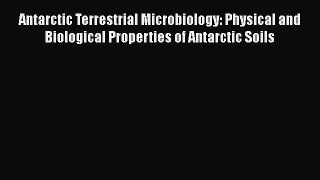 Antarctic Terrestrial Microbiology: Physical and Biological Properties of Antarctic Soils Free