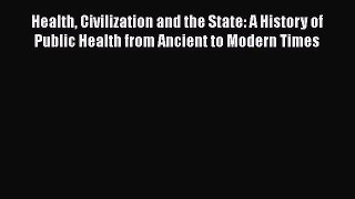 Health Civilization and the State: A History of Public Health from Ancient to Modern Times