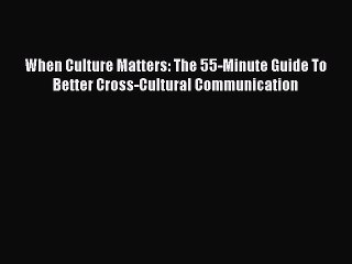 PDF Download When Culture Matters: The 55-Minute Guide To Better Cross-Cultural Communication