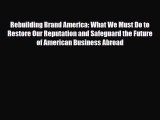 [PDF Download] Rebuilding Brand America: What We Must Do to Restore Our Reputation and Safeguard