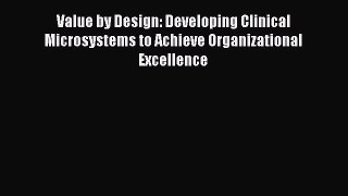 Value by Design: Developing Clinical Microsystems to Achieve Organizational Excellence Free