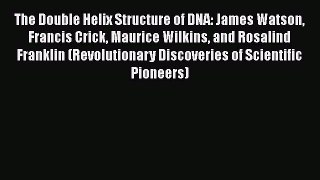 The Double Helix Structure of DNA: James Watson Francis Crick Maurice Wilkins and Rosalind