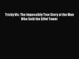 [PDF Download] Tricky Vic: The Impossibly True Story of the Man Who Sold the Eiffel Tower [Download]