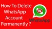 How To Delete WhatsApp Account Permanently?