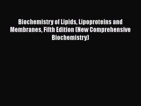 Biochemistry of Lipids Lipoproteins and Membranes Fifth Edition (New Comprehensive Biochemistry)
