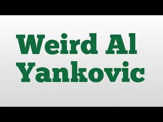 Weird Al Yankovic meaning and pronunciation