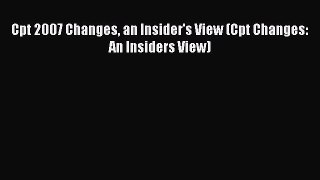 Cpt 2007 Changes an Insider's View (Cpt Changes: An Insiders View) Read Online PDF
