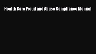 Health Care Fraud and Abuse Compliance Manual  Free PDF