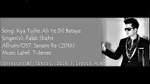 Kya Tujhe Ab Ye Dil Bataye (Full Song)  Falak Shabir, Sanam Re (2016)  With Lyrics