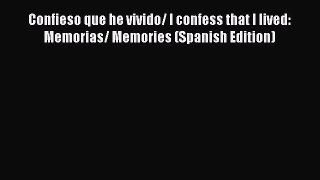 (PDF Download) Confieso que he vivido/ I confess that I lived: Memorias/ Memories (Spanish