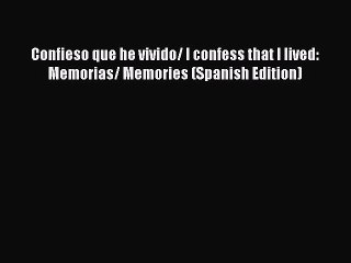 (PDF Download) Confieso que he vivido/ I confess that I lived: Memorias/ Memories (Spanish