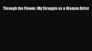 (PDF Download) Through the Flower: My Struggle as a Woman Artist Read Online