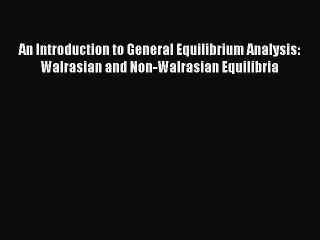 [PDF Download] An Introduction to General Equilibrium Analysis: Walrasian and Non-Walrasian