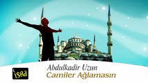 Abdulkadir Uzun Camiler Ağlamasın