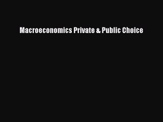 [PDF Download] Macroeconomics Private & Public Choice [Download] Full Ebook