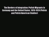 [PDF Download] The Borders of Integration: Polish Migrants in Germany and the United States