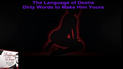 The Language of Desire - Dirty Words to Make Him Yours