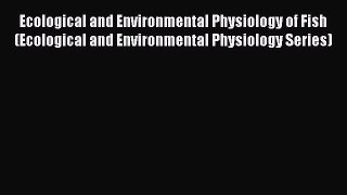 [PDF Download] Ecological and Environmental Physiology of Fish (Ecological and Environmental