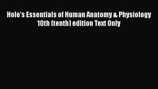 [PDF Download] Hole's Essentials of Human Anatomy & Physiology 10th (tenth) edition Text Only