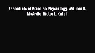 [PDF Download] Essentials of Exercise Physiology. William D. McArdle Victor L. Katch [Download]