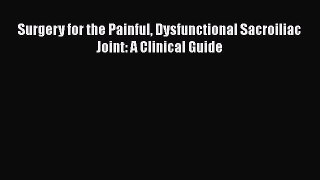 [PDF Download] Surgery for the Painful Dysfunctional Sacroiliac Joint: A Clinical Guide [Download]