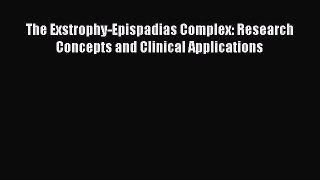 [PDF Download] The Exstrophy-Epispadias Complex: Research Concepts and Clinical Applications