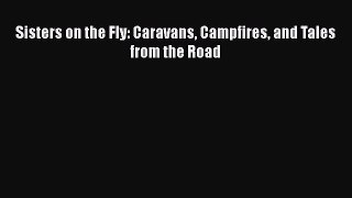 Sisters on the Fly: Caravans Campfires and Tales from the Road Free Download Book