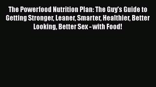 The Powerfood Nutrition Plan: The Guy's Guide to Getting Stronger Leaner Smarter Healthier