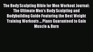 The Body Sculpting Bible for Men Workout Journal: The Ultimate Men's Body Sculpting and Bodybuilding