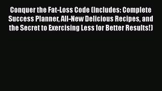 Conquer the Fat-Loss Code (Includes: Complete Success Planner All-New Delicious Recipes and