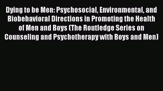 Dying to be Men: Psychosocial Environmental and Biobehavioral Directions in Promoting the Health