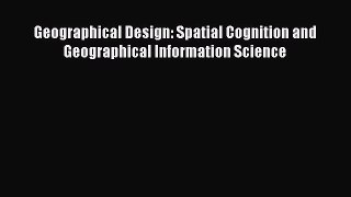 [PDF Download] Geographical Design: Spatial Cognition and Geographical Information Science
