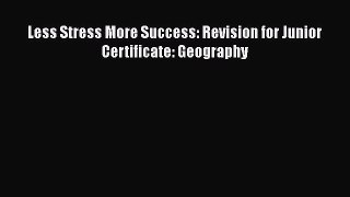 [PDF Download] Less Stress More Success: Revision for Junior Certificate: Geography [Download]