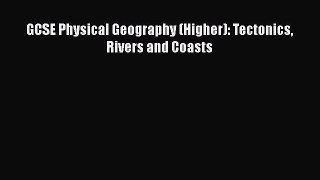 [PDF Download] GCSE Physical Geography (Higher): Tectonics Rivers and Coasts [Download] Full