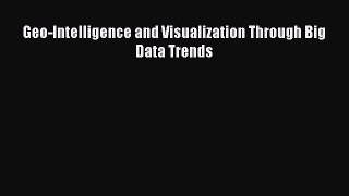 [PDF Download] Geo-Intelligence and Visualization Through Big Data Trends [Read] Full Ebook